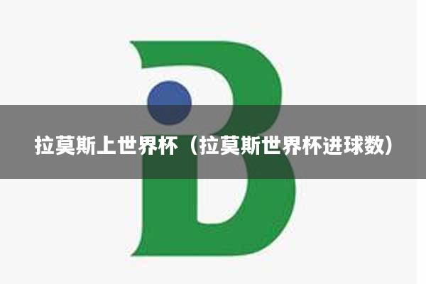 拉莫斯上世界杯（拉莫斯世界杯进球数）