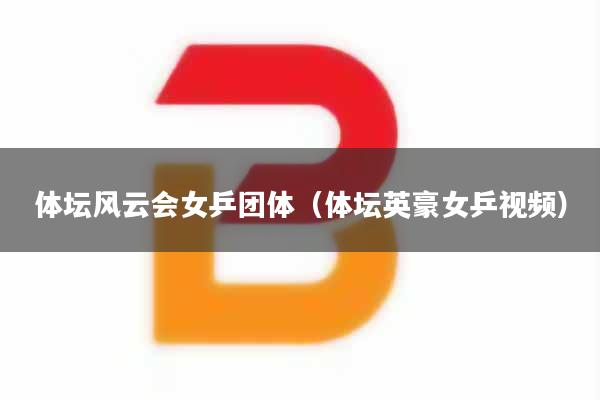 体坛风云会女乒团体（体坛英豪女乒视频）