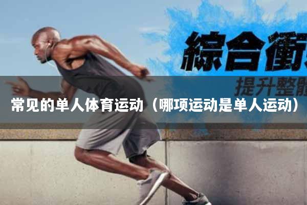 常见的单人体育运动（哪项运动是单人运动）