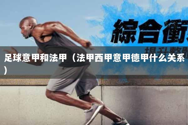 足球意甲和法甲（法甲西甲意甲德甲什么关系）