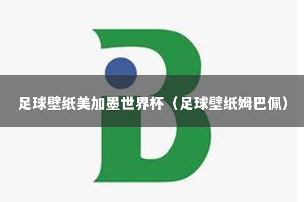 足球壁纸美加墨世界杯（足球壁纸姆巴佩）