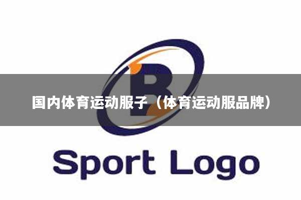 国内体育运动服子（体育运动服品牌）